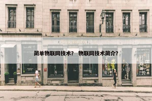 简单物联网技术？ 物联网技术简介？