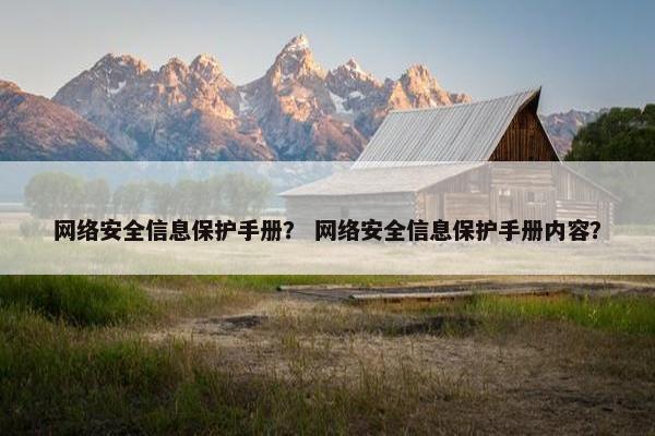 网络安全信息保护手册？ 网络安全信息保护手册内容？