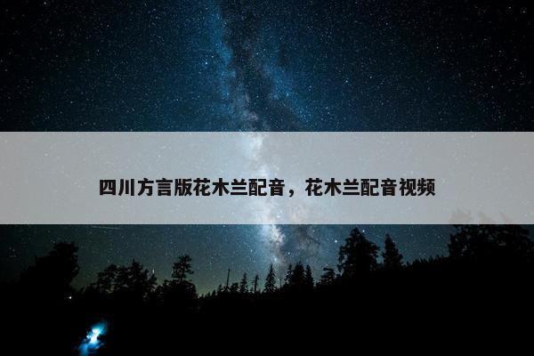 四川方言版花木兰配音，花木兰配音视频