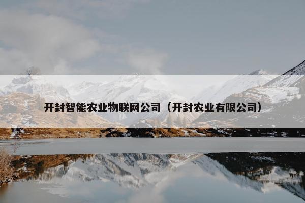 开封智能农业物联网公司（开封农业有限公司）