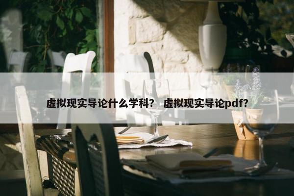 虚拟现实导论什么学科？ 虚拟现实导论pdf？