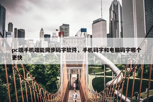 pc端手机端能同步码字软件，手机码字和电脑码字哪个更快