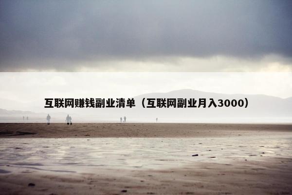 互联网赚钱副业清单（互联网副业月入3000）