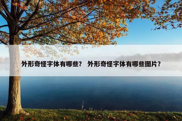 外形奇怪字体有哪些？ 外形奇怪字体有哪些图片？