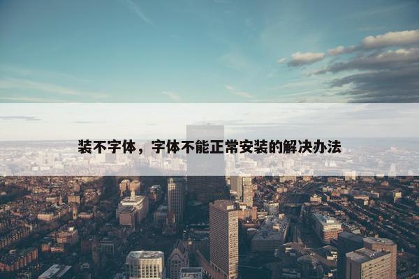 装不字体，字体不能正常安装的解决办法