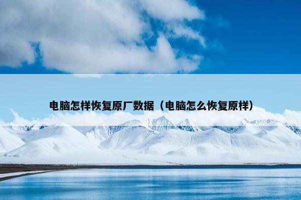 电脑怎样恢复原厂数据（电脑怎么恢复原样）
