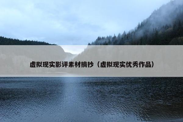 虚拟现实影评素材摘抄（虚拟现实优秀作品）
