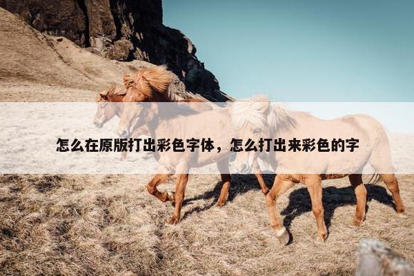 怎么在原版打出彩色字体，怎么打出来彩色的字