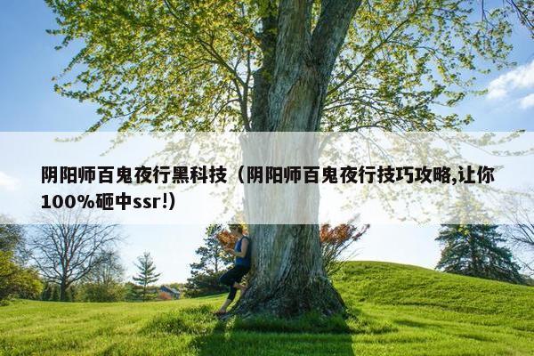 阴阳师百鬼夜行黑科技（阴阳师百鬼夜行技巧攻略,让你100%砸中ssr!）