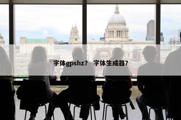 字体gpshz？ 字体生成器？