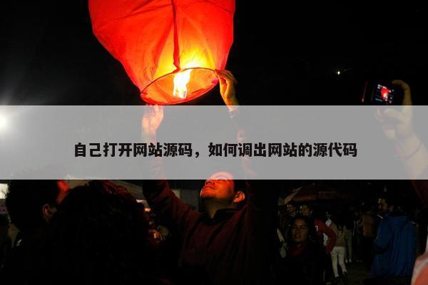自己打开网站源码，如何调出网站的源代码