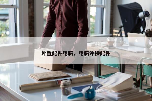 外置配件电脑，电脑外接配件
