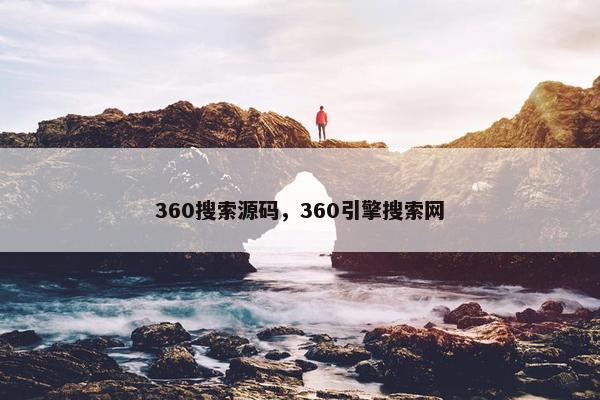 360搜索源码，360引擎搜索网
