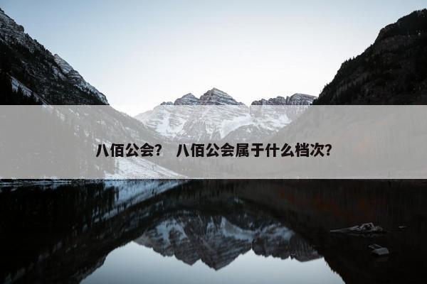 八佰公会？ 八佰公会属于什么档次？