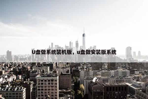 U盘做系统装机版，u盘做安装版系统
