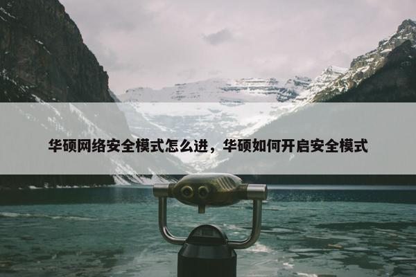 华硕网络安全模式怎么进，华硕如何开启安全模式