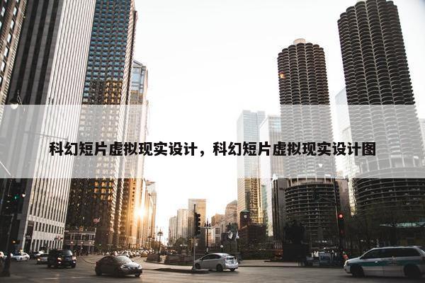 科幻短片虚拟现实设计，科幻短片虚拟现实设计图