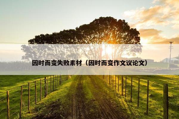因时而变失败素材（因时而变作文议论文）