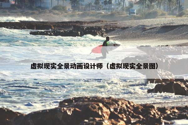 虚拟现实全景动画设计师（虚拟现实全景图）