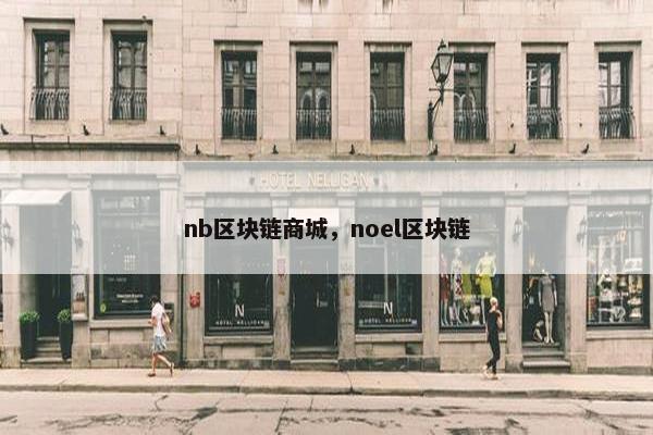 nb区块链商城，noel区块链