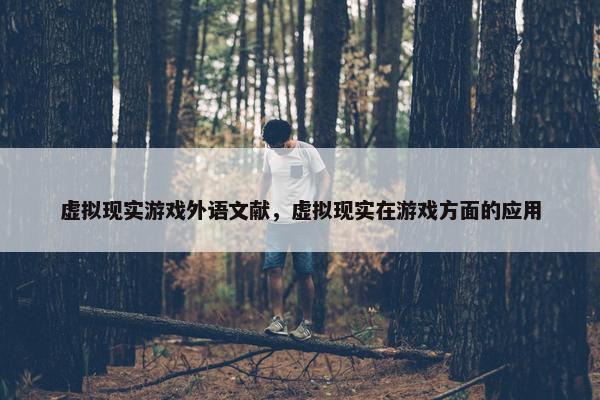 虚拟现实游戏外语文献，虚拟现实在游戏方面的应用