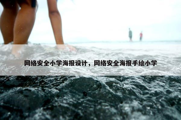 网络安全小学海报设计，网络安全海报手绘小学