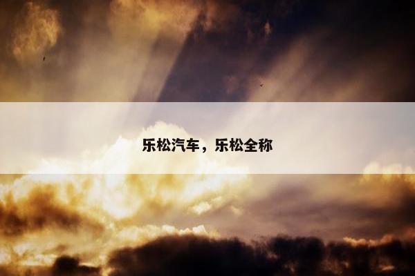 乐松汽车，乐松全称