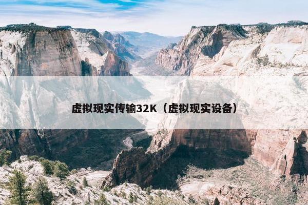 虚拟现实传输32K（虚拟现实设备）