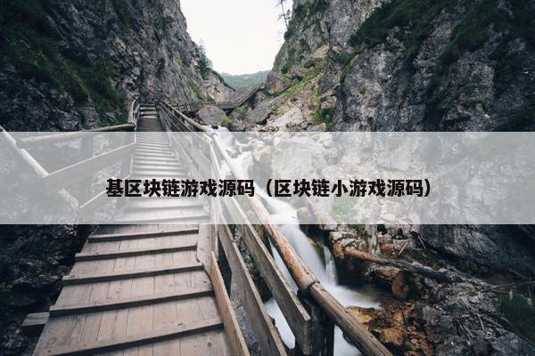 基区块链游戏源码（区块链小游戏源码）