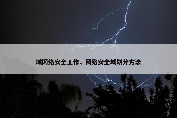域网络安全工作，网络安全域划分方法