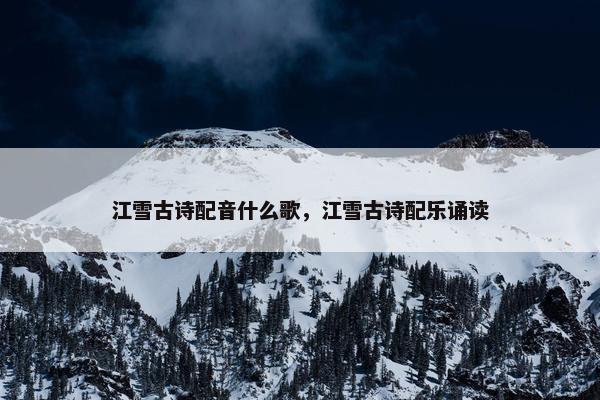 江雪古诗配音什么歌，江雪古诗配乐诵读
