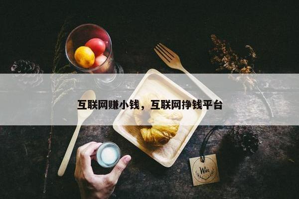 互联网赚小钱，互联网挣钱平台