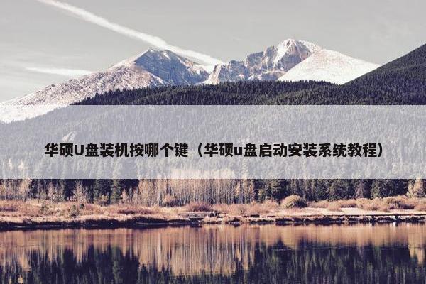 华硕U盘装机按哪个键（华硕u盘启动安装系统教程）