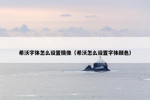 希沃字体怎么设置镜像（希沃怎么设置字体颜色）