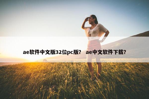 ae软件中文版32位pc版？ ae中文软件下载？