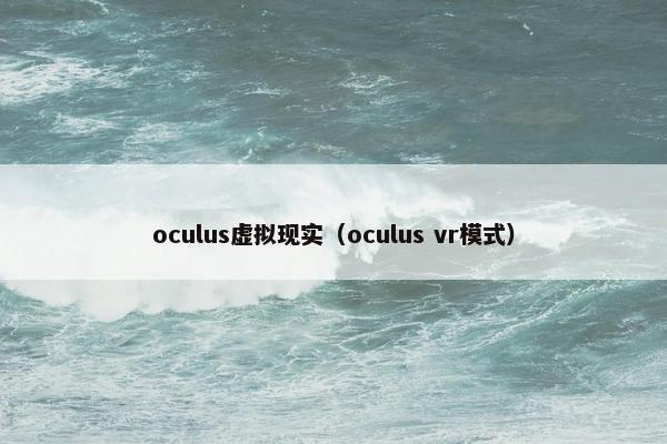 oculus虚拟现实（oculus vr模式）