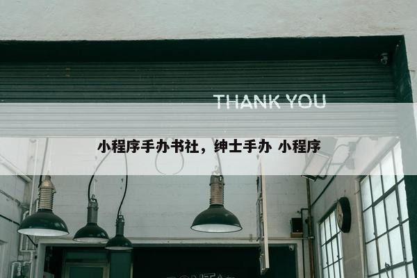 小程序手办书社，绅士手办 小程序
