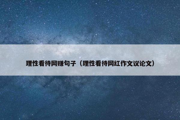 理性看待网赚句子（理性看待网红作文议论文）