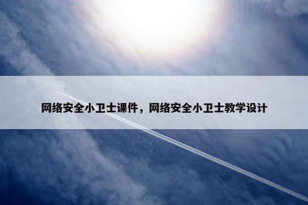 网络安全小卫士课件，网络安全小卫士教学设计