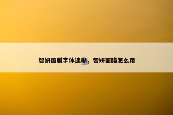智妍面膜字体迷糊，智妍面膜怎么用