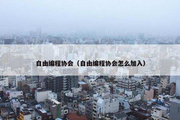 自由编程协会（自由编程协会怎么加入）