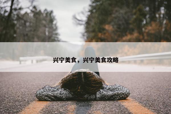 兴宁美食，兴宁美食攻略