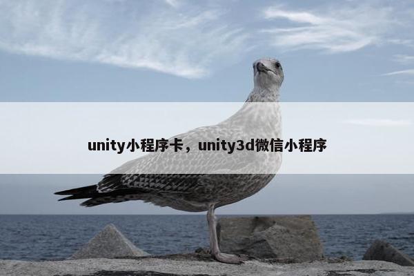unity小程序卡，unity3d微信小程序