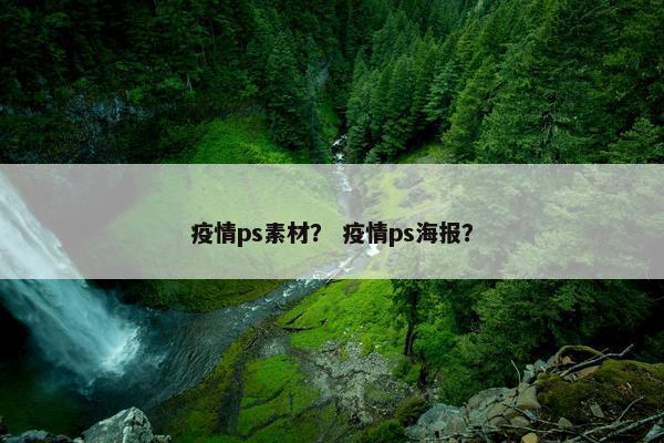 疫情ps素材？ 疫情ps海报？