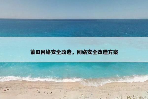 莆田网络安全改造，网络安全改造方案