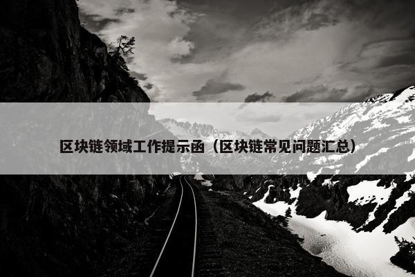 区块链领域工作提示函（区块链常见问题汇总）