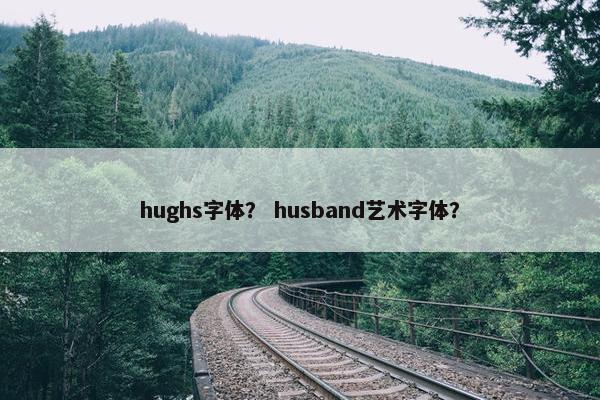 hughs字体？ husband艺术字体？