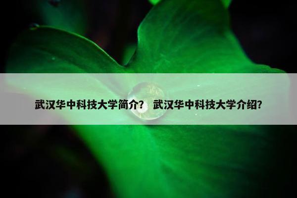 武汉华中科技大学简介？ 武汉华中科技大学介绍？