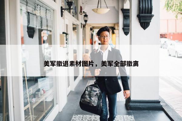 美军撤退素材图片，美军全部撤离