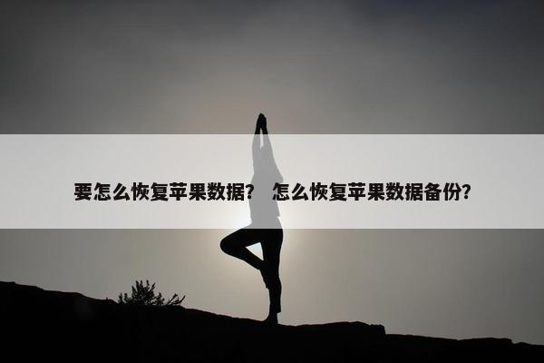 要怎么恢复苹果数据？ 怎么恢复苹果数据备份？